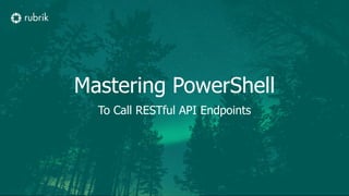 Mastering PowerShell
To Call RESTful API Endpoints
 