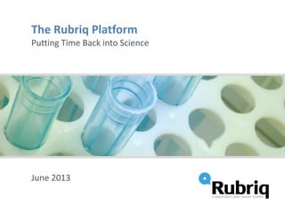 The Rubriq Platform
Putting Time Back into Science
June 2013
 