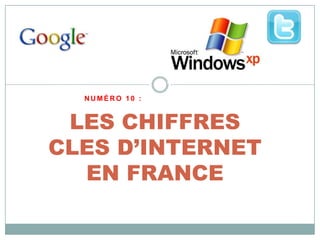 NUMÉRO 10 :


 LES CHIFFRES
CLES D’INTERNET
  EN FRANCE
 