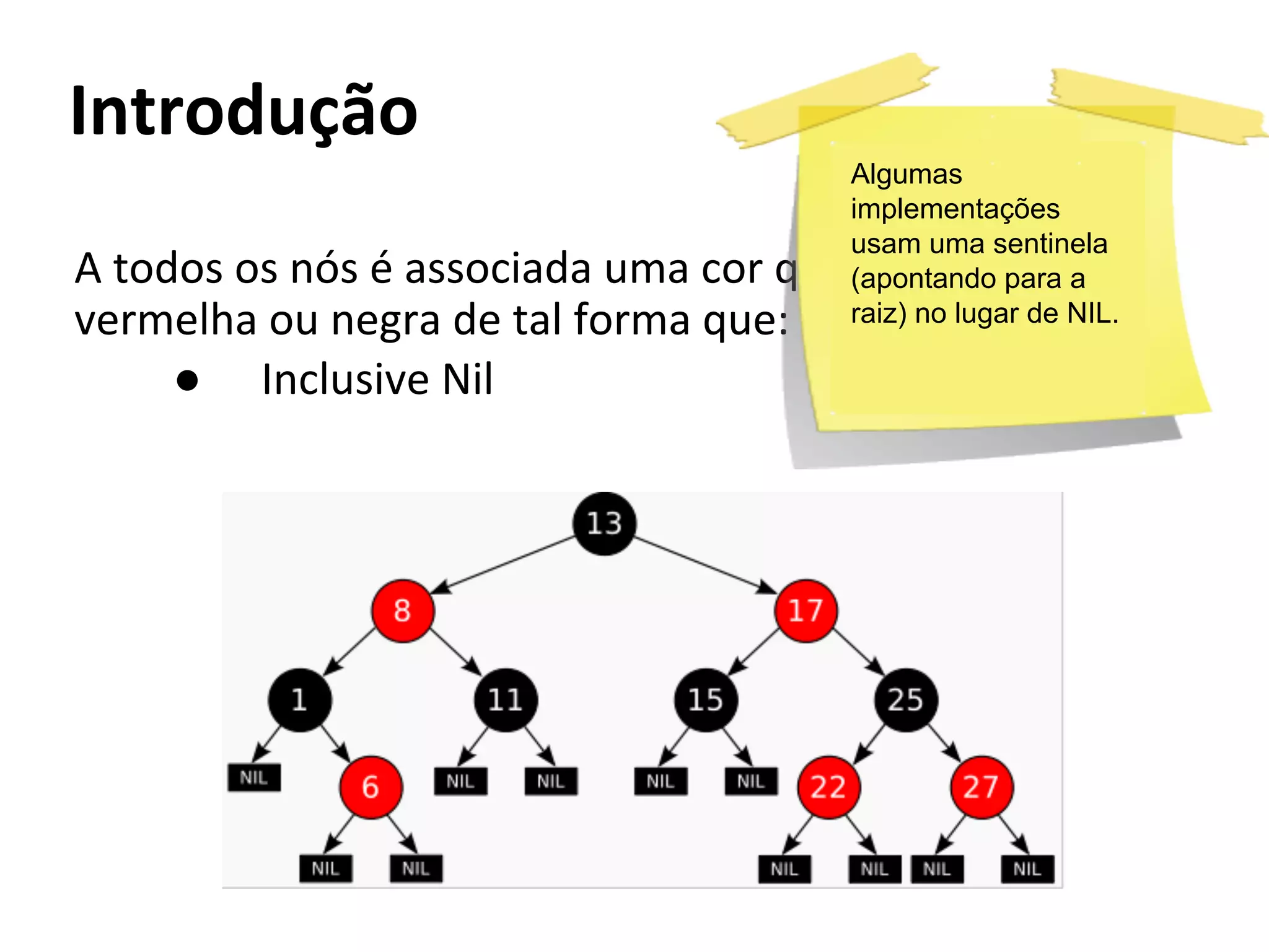 Algumas
implementações
usam uma sentinela
(apontando para a
raiz) no lugar de NIL.

●

 
