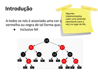 Algumas
implementações
usam uma sentinela
(apontando para a
raiz) no lugar de NIL.

●

 