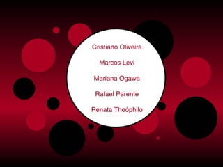 Cristiano Oliveira
Marcos Levi
Mariana Ogawa
Rafael Parente
Renata Theóphilo
 