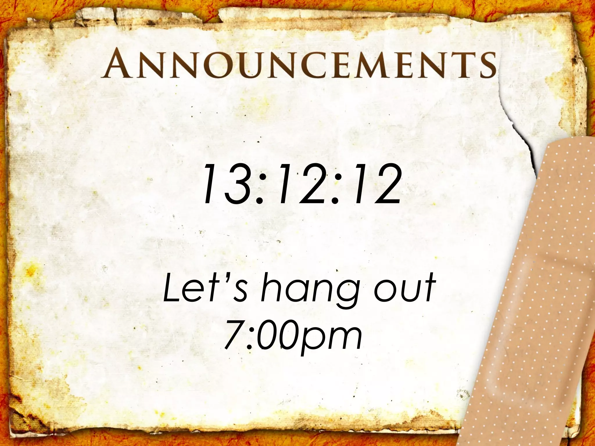 13:12:12
Let’s hang out
   7:00pm
 