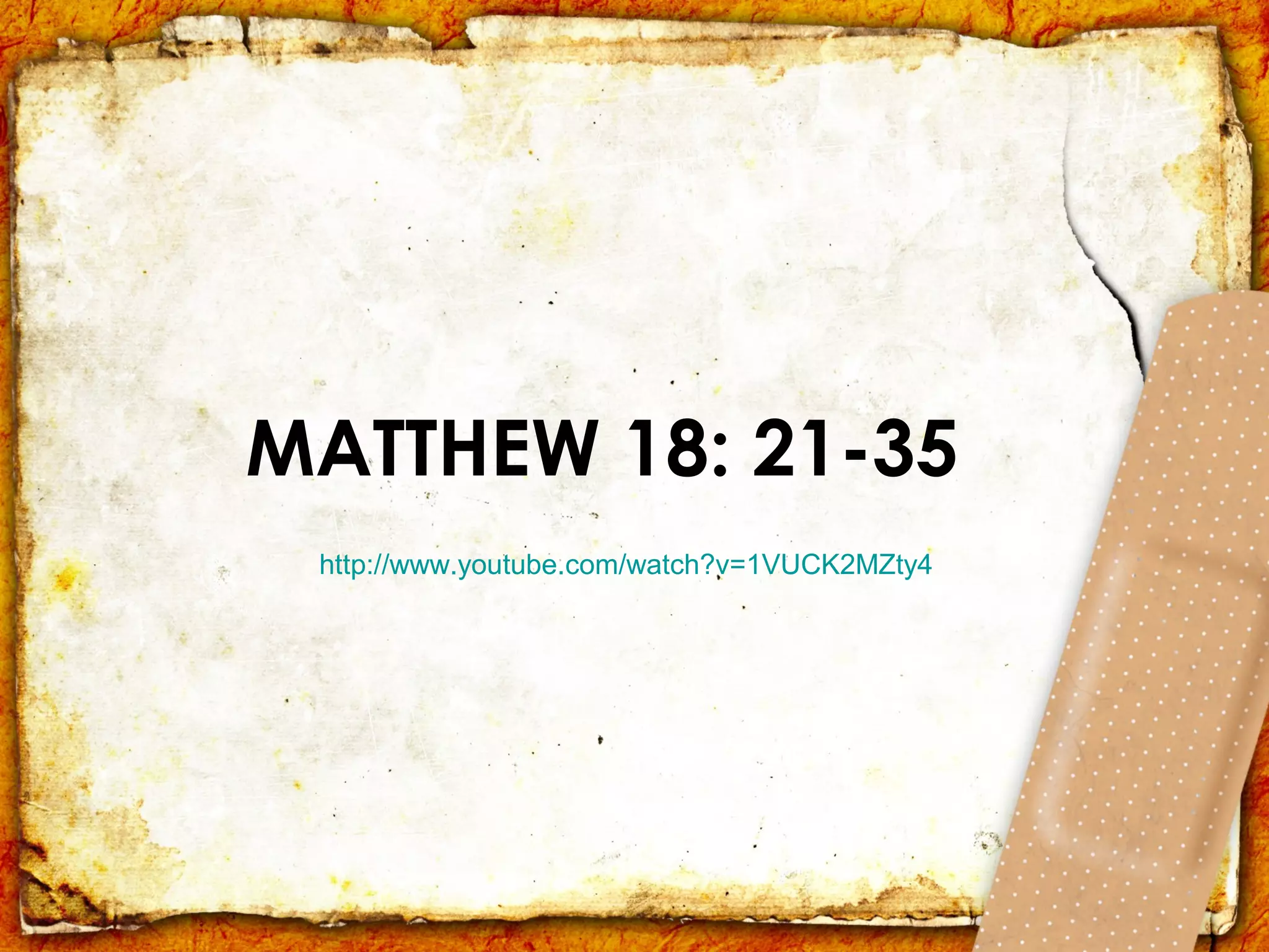 MATTHEW 18: 21-35
 http://www.youtube.com/watch?v=1VUCK2MZty4
 
