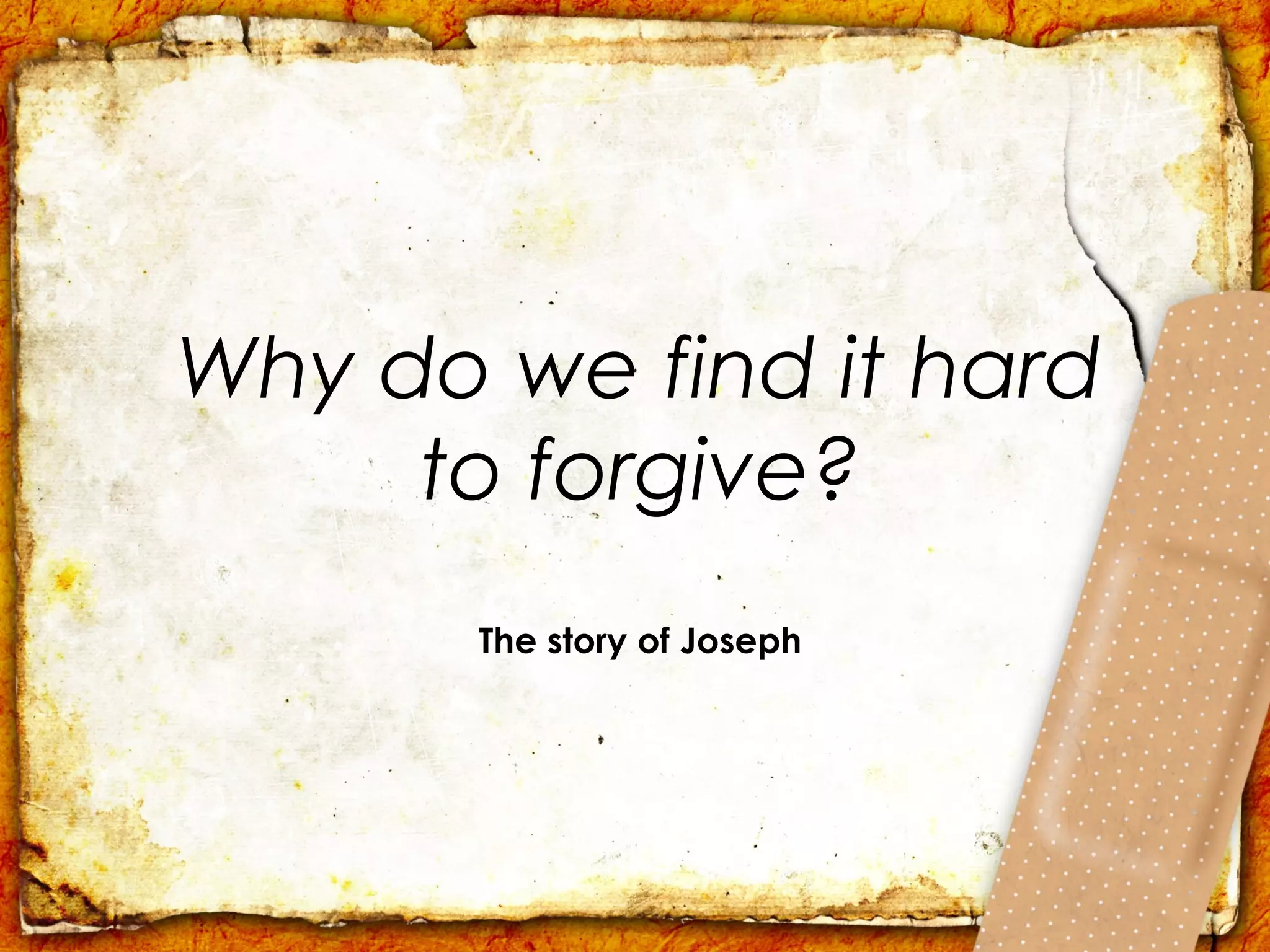 Why do we find it hard
     to forgive?
       The story of Joseph
 