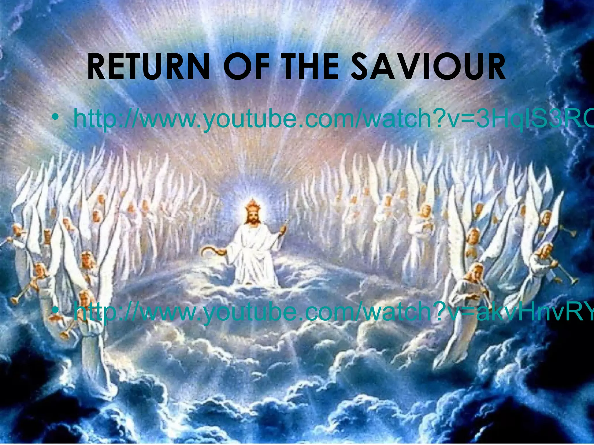 RETURN OF THE SAVIOUR
• http://www.youtube.com/watch?v=3HqlS3RO
• http://www.youtube.com/watch?v=akvHnvRY