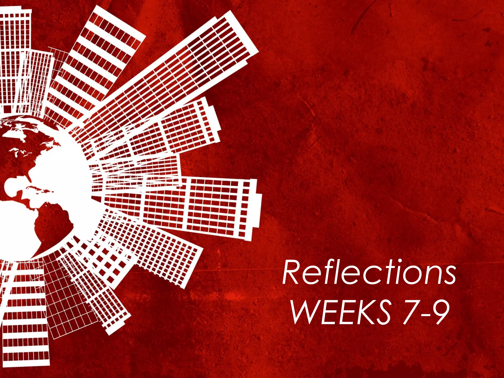 Reflections
WEEKS 7-9
 