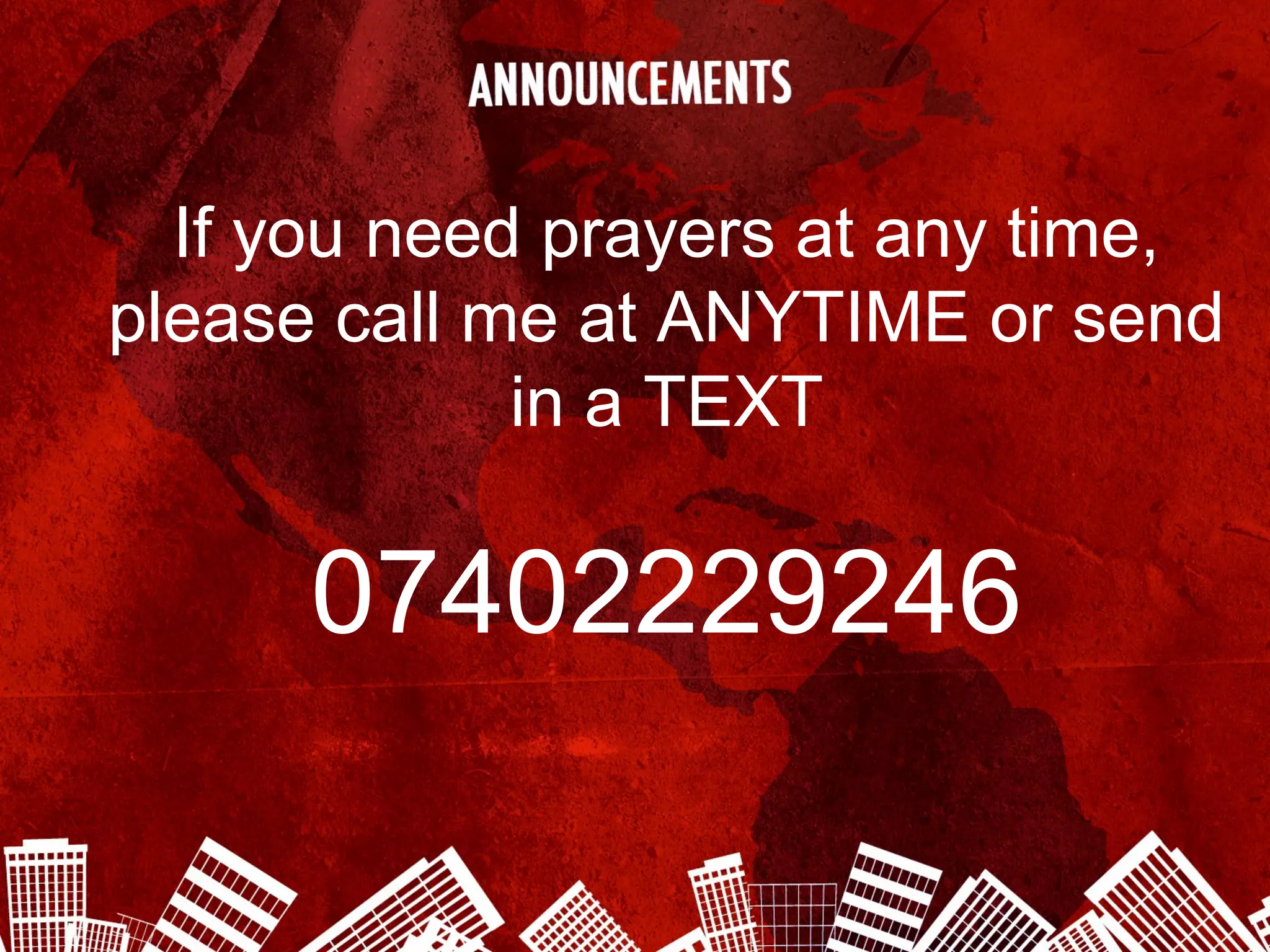 If you need prayers at any time,
please call me at ANYTIME or send
             in a TEXT

      07402229246
 
