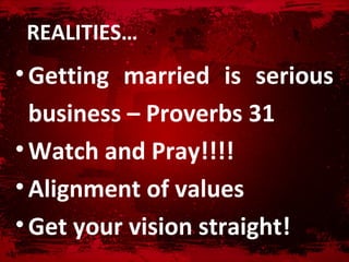 鷡ձ…
• Getting married is serious
  business – Proverbs 31
• Watch and Pray!!!!
• Alignment of values
• Get your vision straight!
 