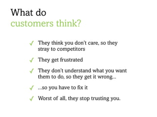 What do
customers think?
✓ They think you don’t care, so they
stray to competitors
✓ They get frustrated
✓ They don’t unde...