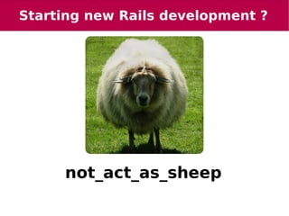 Starting new Rails development ?




         not_act_as_sheep
                     
 