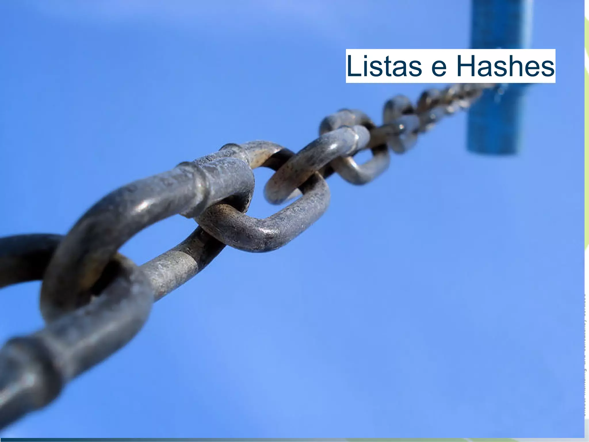 Listas e Hashes
 