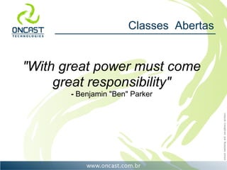 Classes Abertas


"With great power must come
     great responsibility"
       - Benjamin "Ben" Parker
 