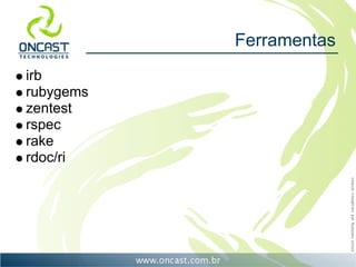 Ferramentas
irb
rubygems
zentest
rspec
rake
rdoc/ri
 