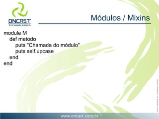 Módulos / Mixins
module M
  def metodo
    puts "Chamada do módulo"
    puts self.upcase
  end
end
 
