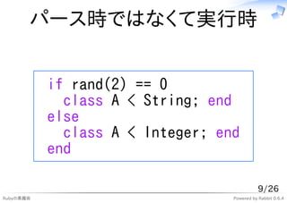 パース時ではなくて実行時


           if rand(2) == 0
             class A < String; end
           else
             class A < Intege...