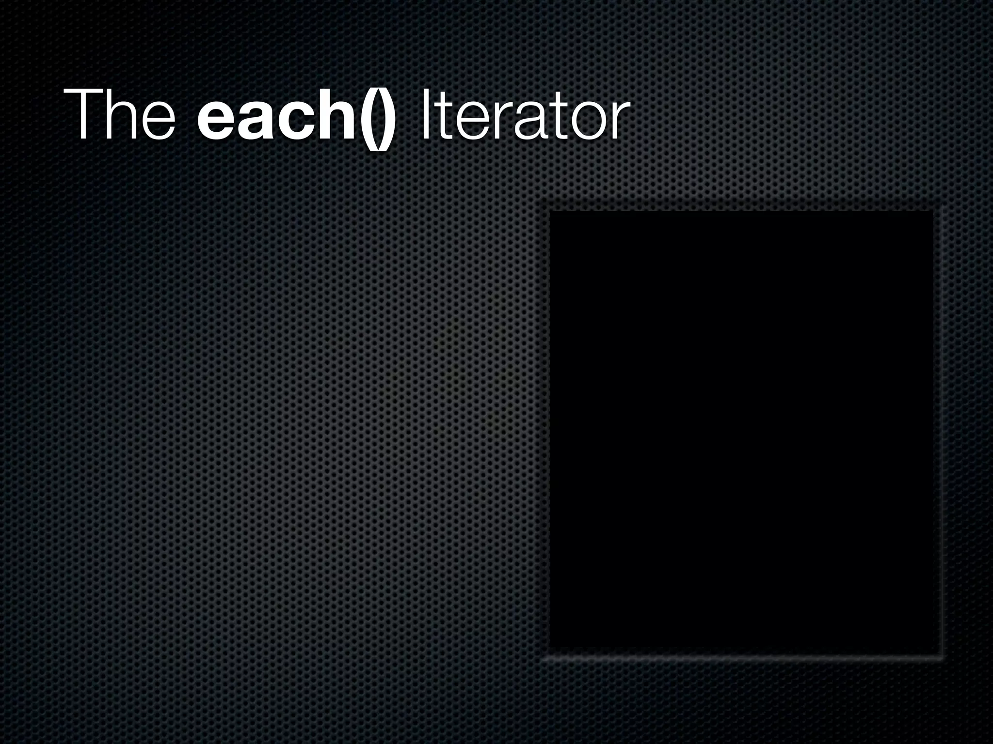 The each() Iterator
 