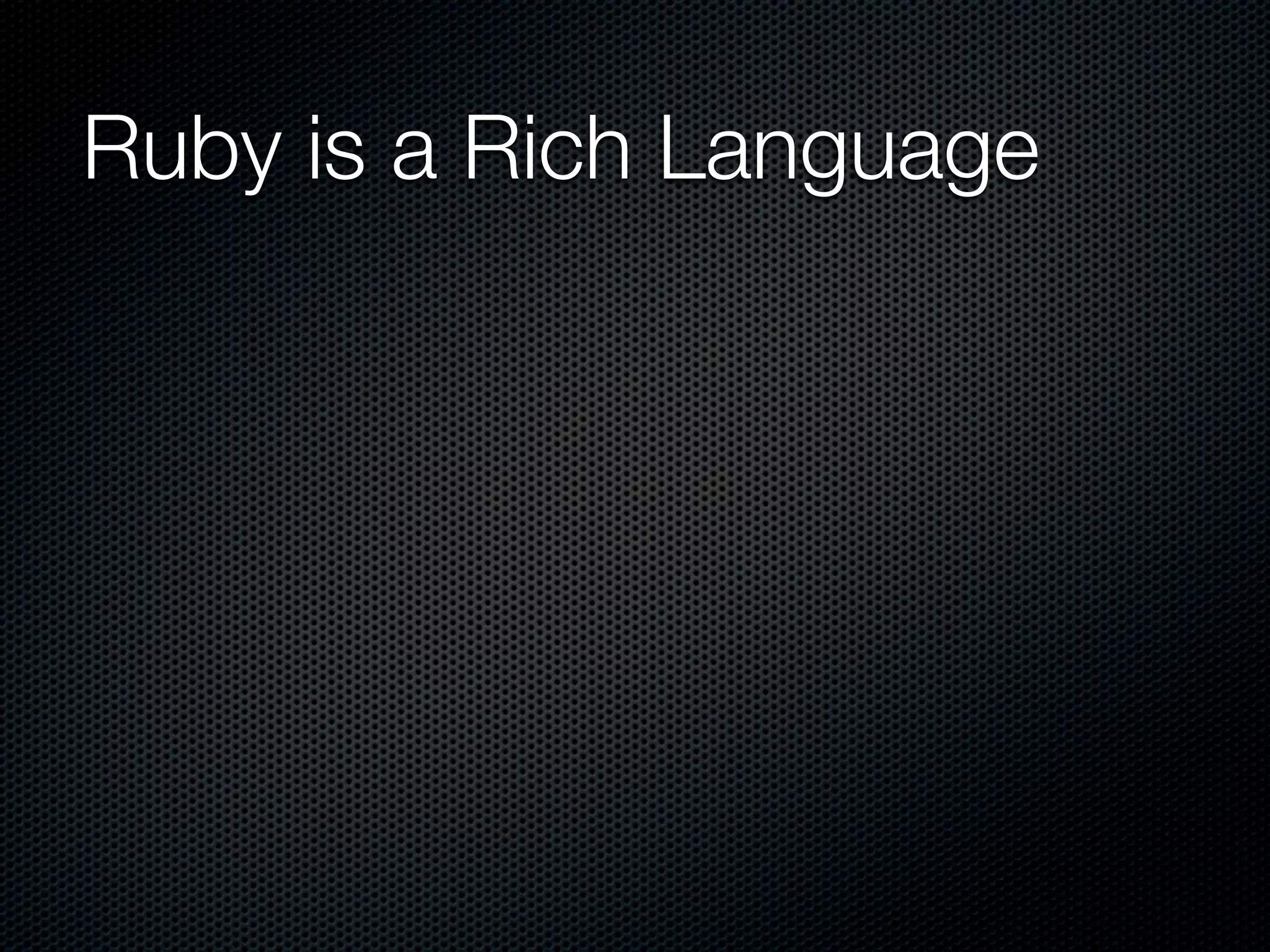 Ruby is a Rich Language
 