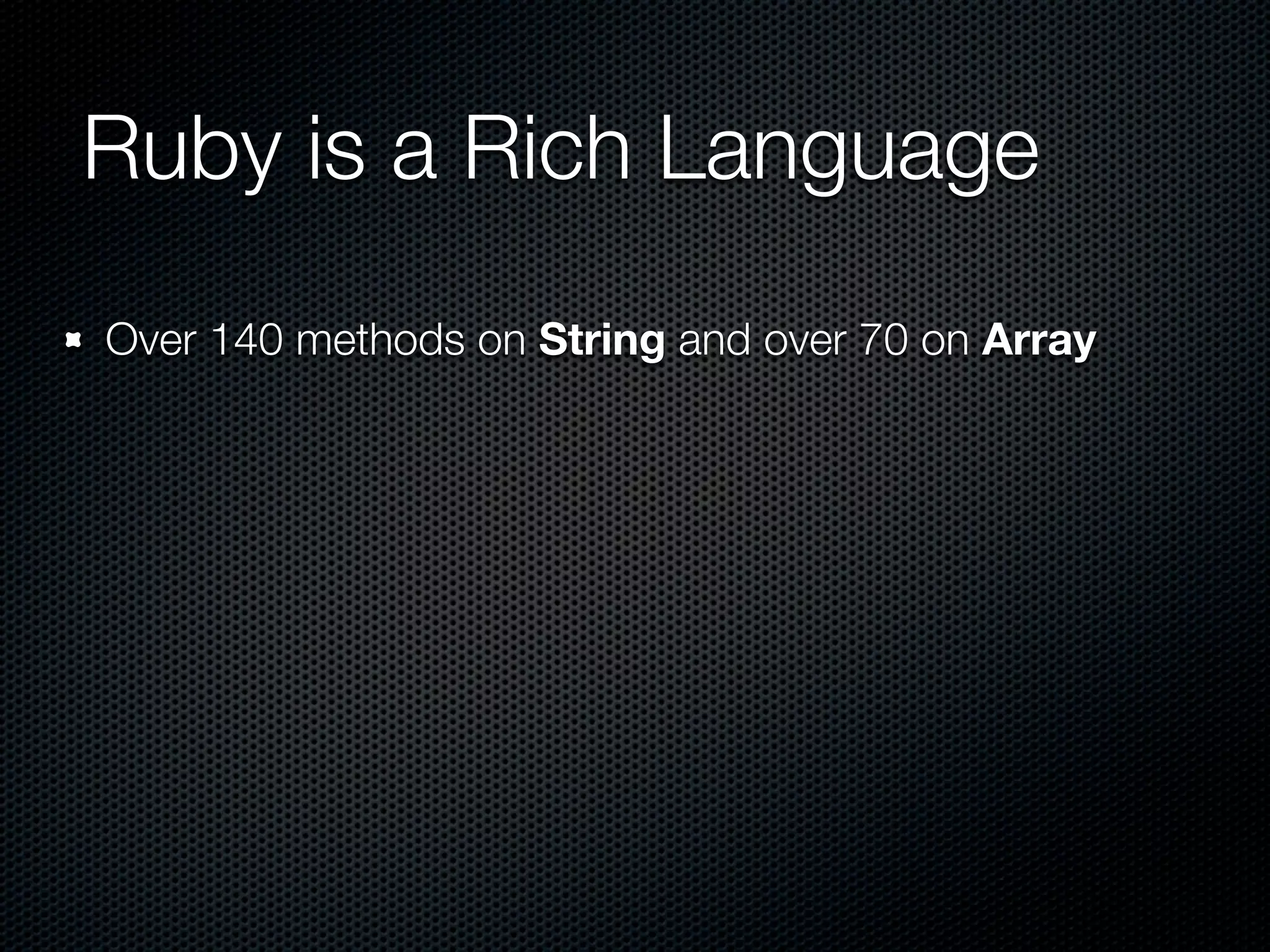 Ruby is a Rich Language
Over 140 methods on String and over 70 on Array
 