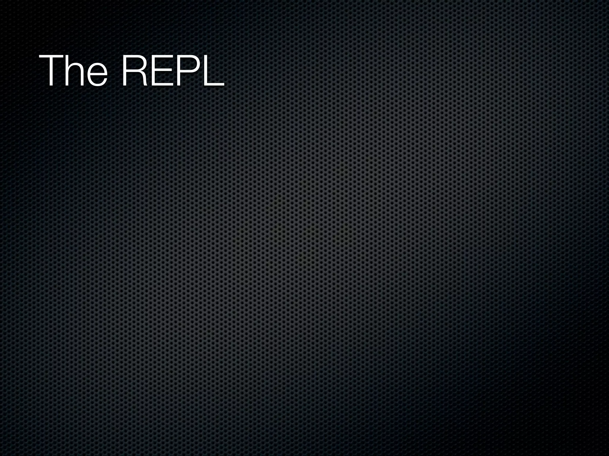 The REPL
 