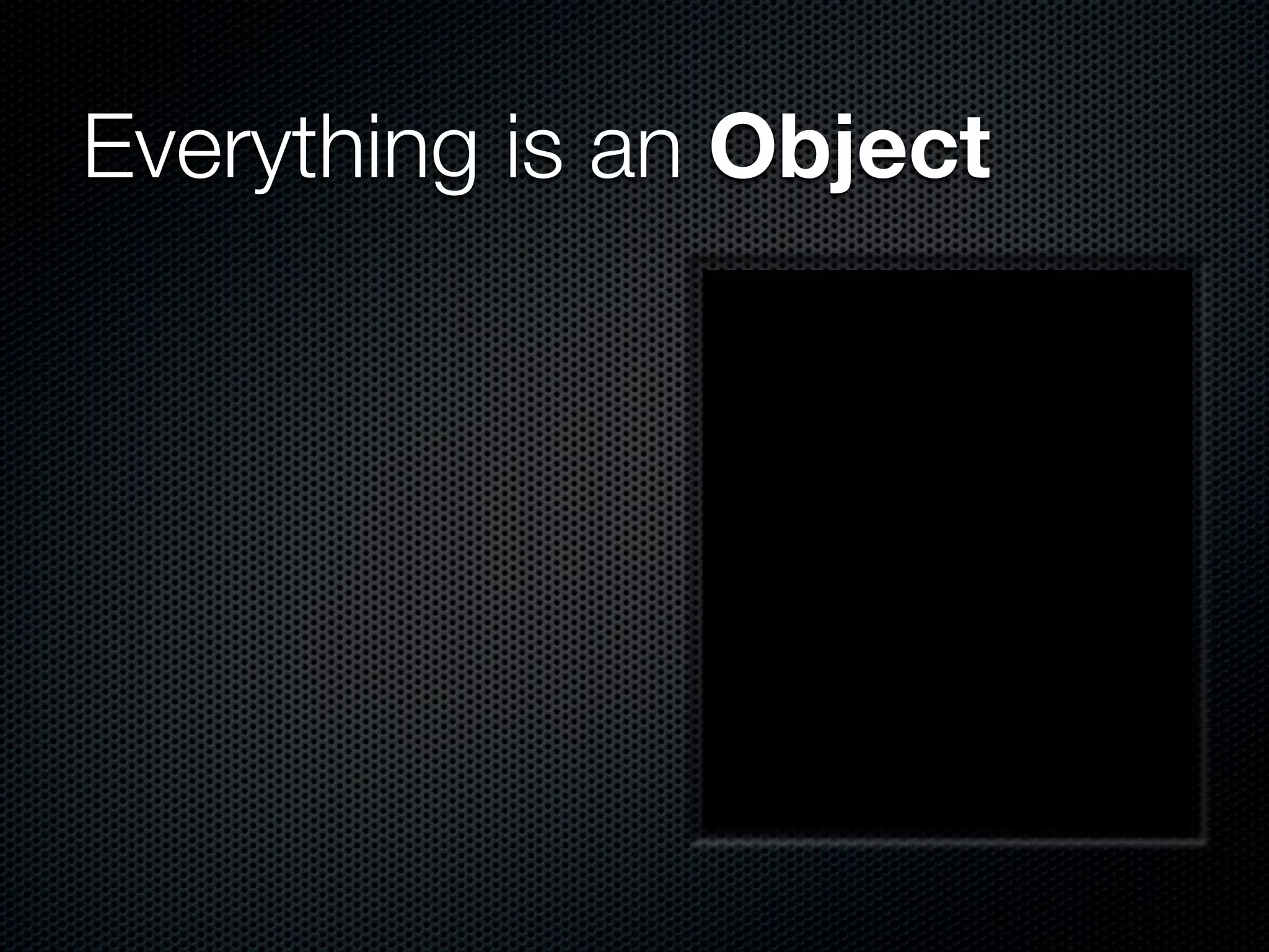 Everything is an Object
 
