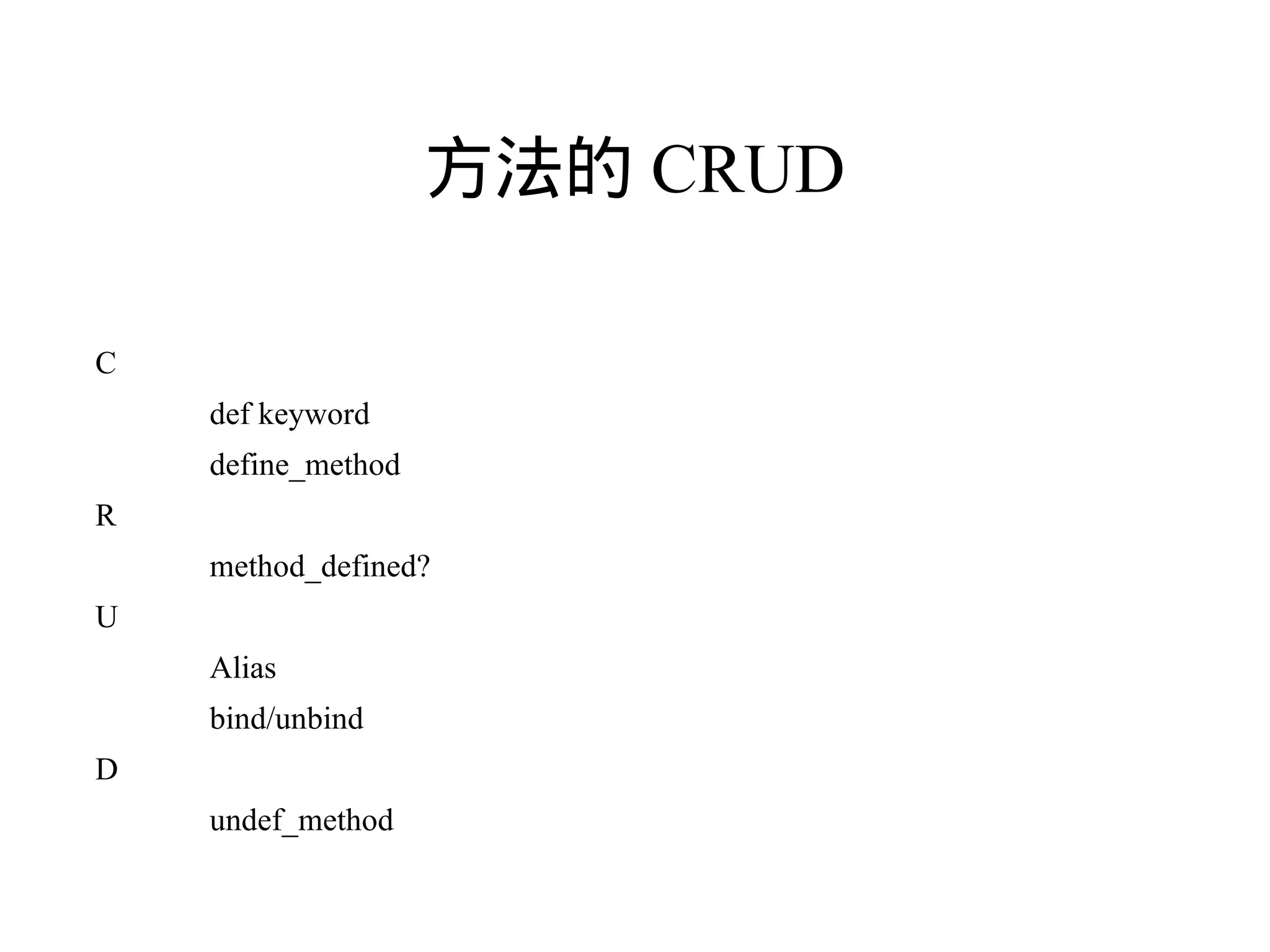 方法的 CRUD

C
    def keyword
    define_method
R
    method_defined?
U
    Alias
    bind/unbind
D
    undef_method
 