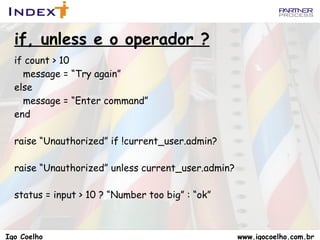 Atribuições >> valor = 1 => 1 >> valor += 1 => 2 >> valor -= 1 => 1 Igo Coelho  www.igocoelho.com.br 
