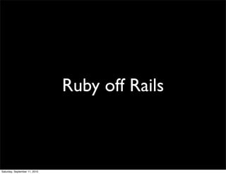 Ruby off Rails



Saturday, September 11, 2010
 