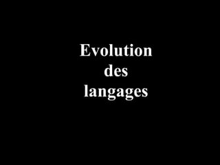 Evolution
   des
langages
 