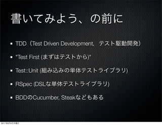 TDD Test Driven Development

               "Test First (             )"

               Test::Unit (                       )

               RSpec (DSL                     )

               BDD     Cucumber, Steak



2011   8   4
 