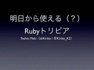 Ruby
Toshio Maki id:Kirika /   Kirika_K2
 