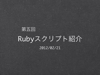 Ruby
       2012/02/21
 