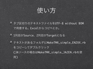UTF-8 without BOM
           Excel

1       Source   2    Target

                      MakeTMX_simple_EN2XX.rb


(JA              MakeTMX_simple_JA2EN.rb
    )
 