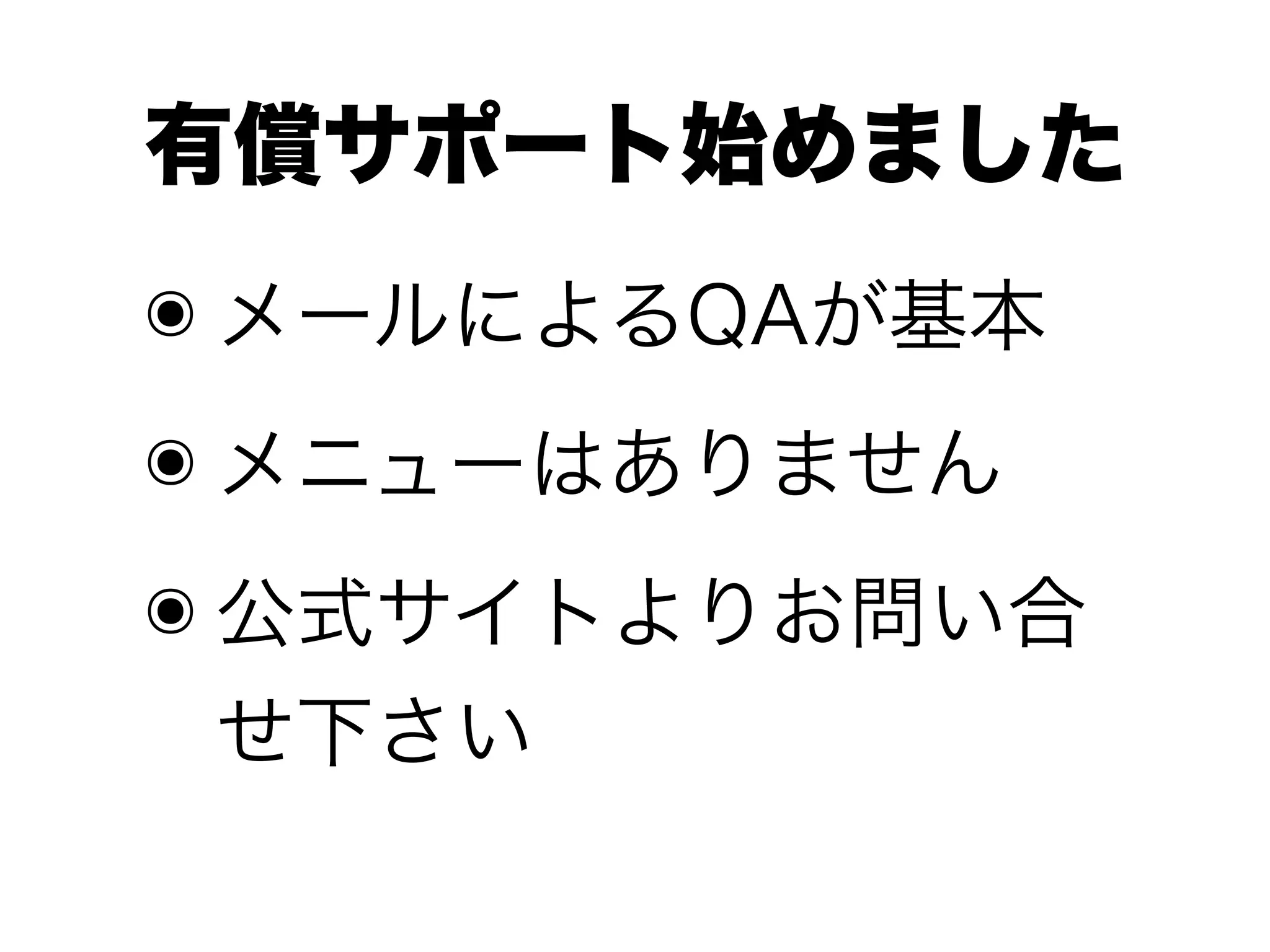 有償サポート始めました
๏ メールによるQAが基本
๏ メニューはありません
๏ 公式サイトよりお問い合
 せ下さい
 