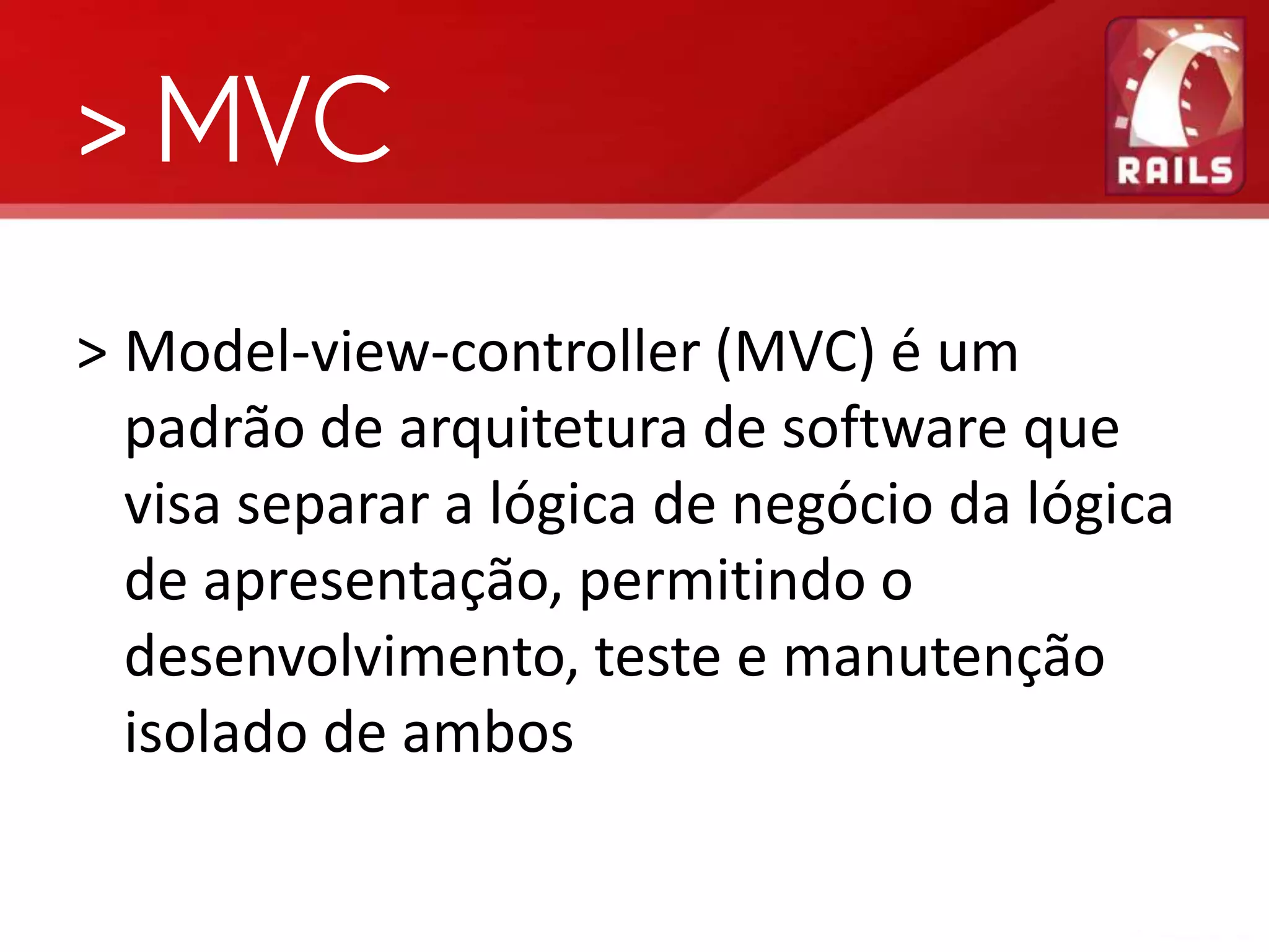 > MVC > Model-view-controller (MVC) é um padrão de arquitetura de software que visa separar a lógica de negócio da lógica de apresentação, permitindo o desenvolvimento, teste e manutenção isolado de ambos 