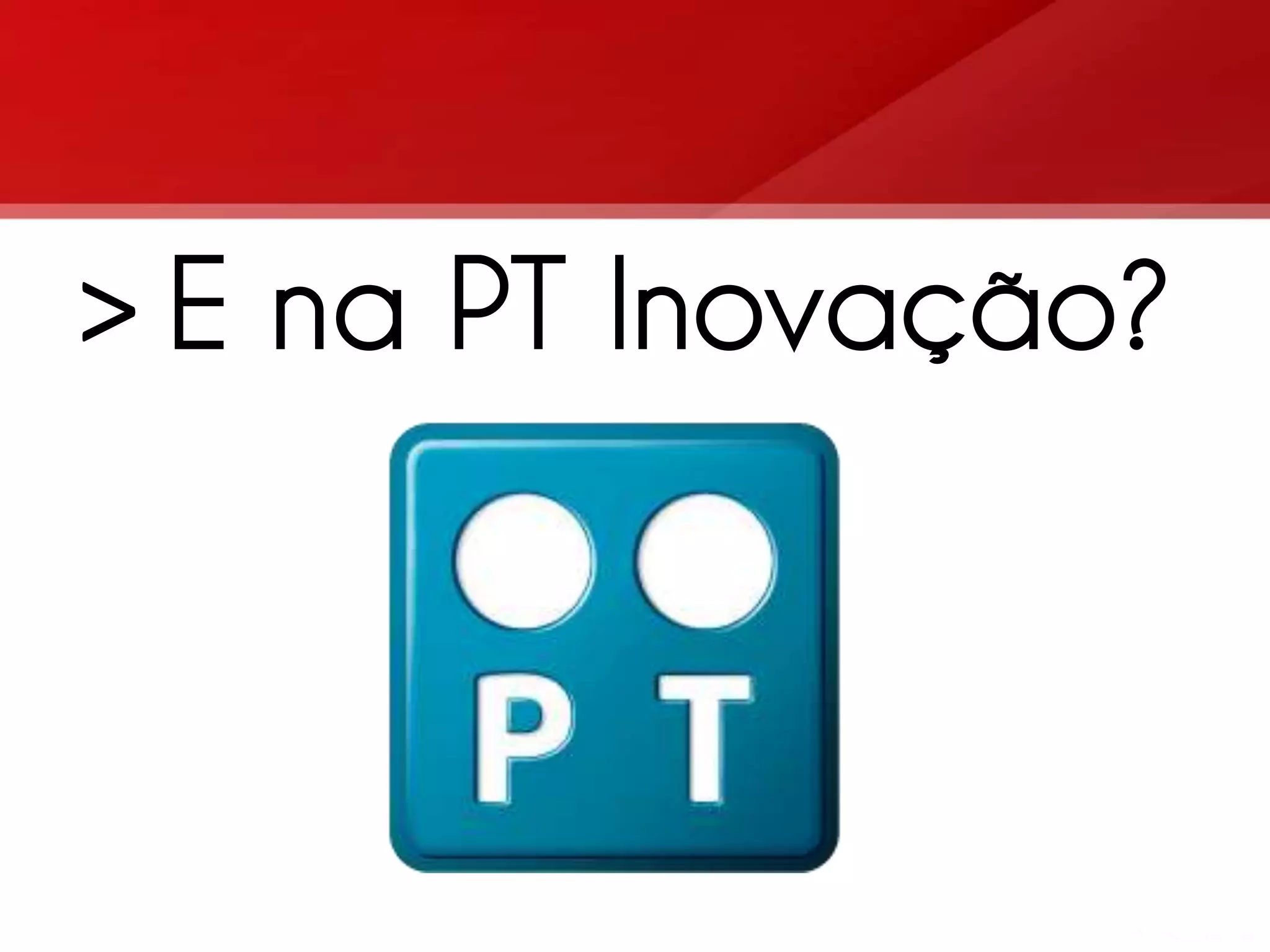 > E na PT Inovação? 