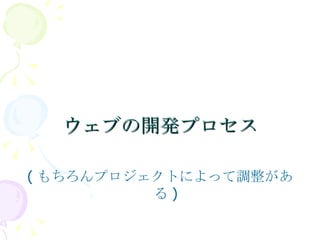 ウェブの開発プロセス (もちろんプロジェクトによって調整がある) 