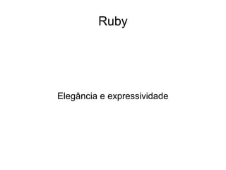 Ruby




Elegância e expressividade
 