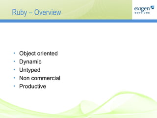 Ruby – Overview Object oriented Dynamic Untyped Non commercial Productive 