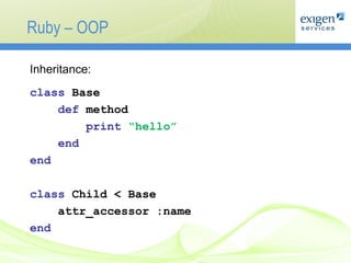 Ruby – OOP Inheritance: class  Base def  method print   “hello” end end class  Child < Base attr_accessor :name end 