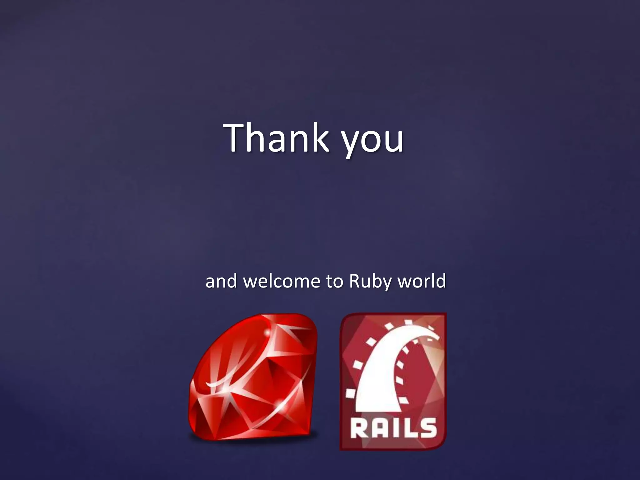 Thank you 
and welcome to Ruby world 
