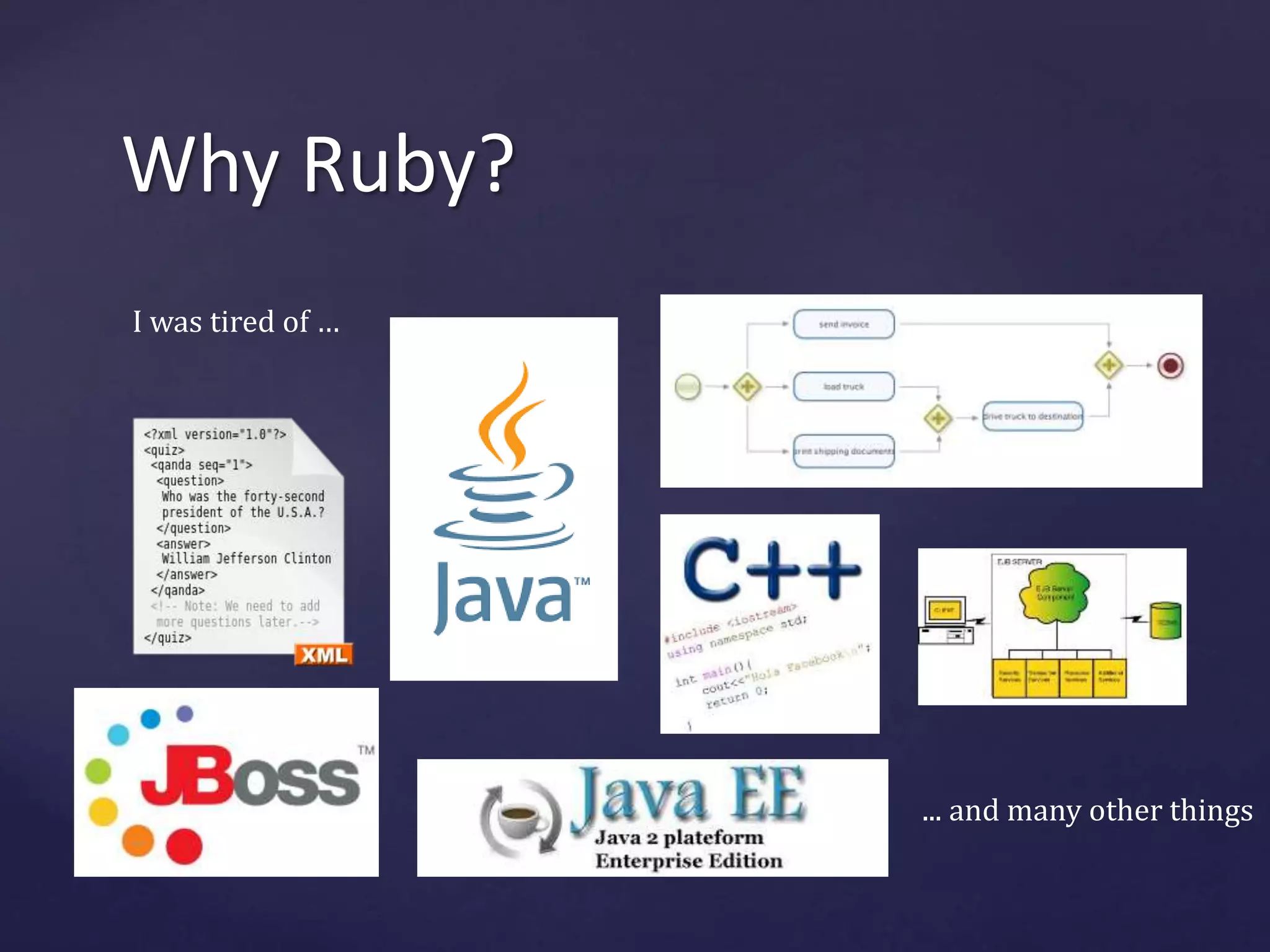 Why Ruby? 
I was tired of … 
... and many other things 
 