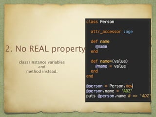 2. No REAL property 
class/instance variables 
and 
method instead. 
 