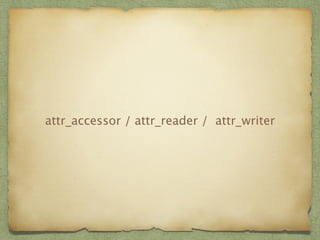 attr_accessor / attr_reader / attr_writer 
 