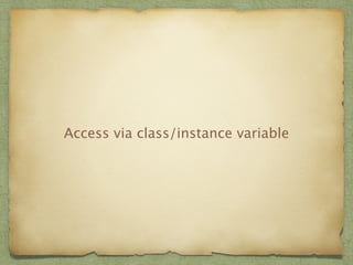 Access via class/instance variable 
 