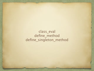 class_eval 
define_method 
define_singleton_method 
 