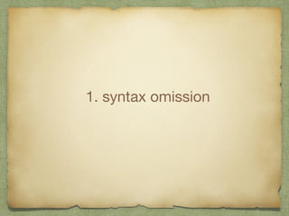 1. syntax omission 
 