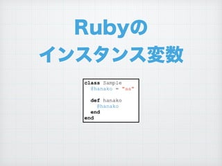 Rubyの
インスタンス変数
class Sample
@hanako = "aa"
!
def hanako
@hanako
end
end
 