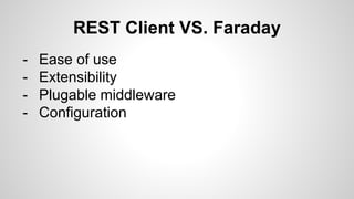 REST Client VS. Faraday
- Ease of use
- Extensibility
- Plugable middleware
- Configuration
 