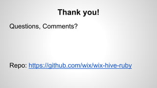 Thank you!
Questions, Comments?
Repo: https://github.com/wix/wix-hive-ruby
 